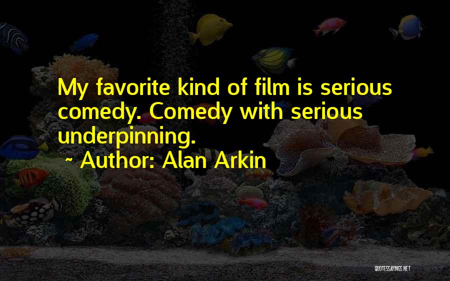 Alan Arkin Quotes: My Favorite Kind Of Film Is Serious Comedy. Comedy With Serious Underpinning.