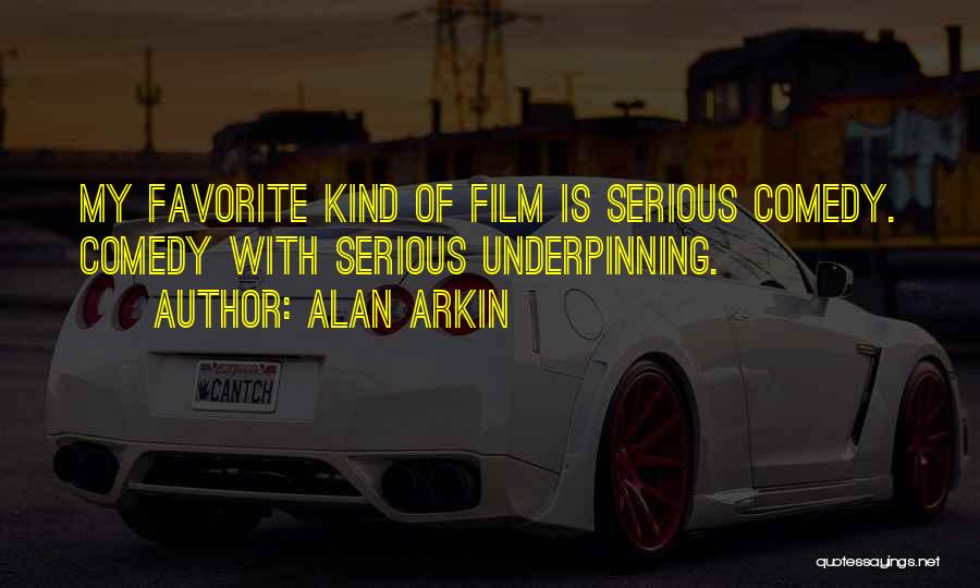 Alan Arkin Quotes: My Favorite Kind Of Film Is Serious Comedy. Comedy With Serious Underpinning.