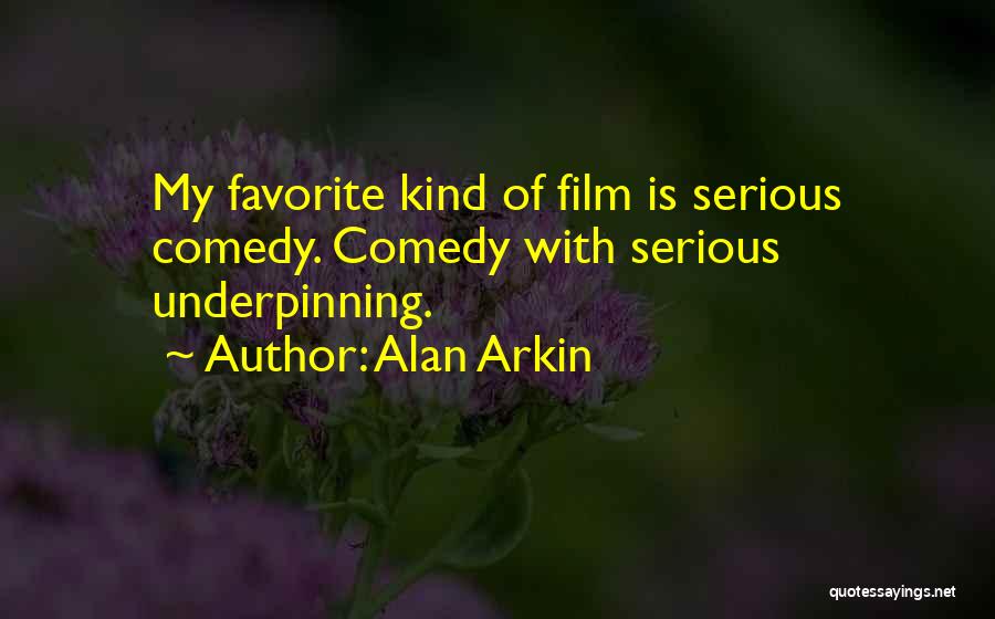 Alan Arkin Quotes: My Favorite Kind Of Film Is Serious Comedy. Comedy With Serious Underpinning.