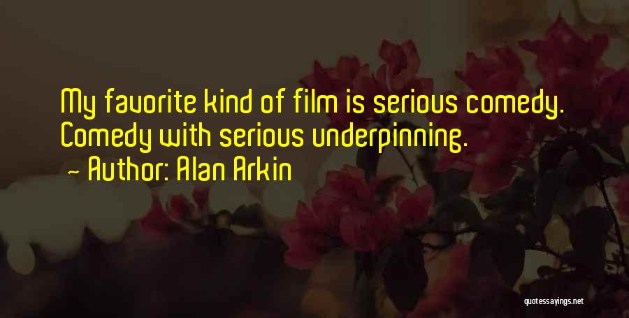 Alan Arkin Quotes: My Favorite Kind Of Film Is Serious Comedy. Comedy With Serious Underpinning.