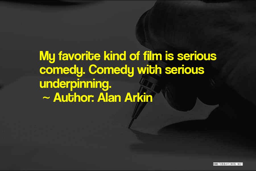 Alan Arkin Quotes: My Favorite Kind Of Film Is Serious Comedy. Comedy With Serious Underpinning.