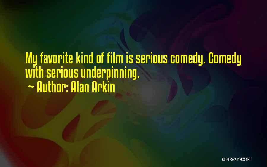Alan Arkin Quotes: My Favorite Kind Of Film Is Serious Comedy. Comedy With Serious Underpinning.