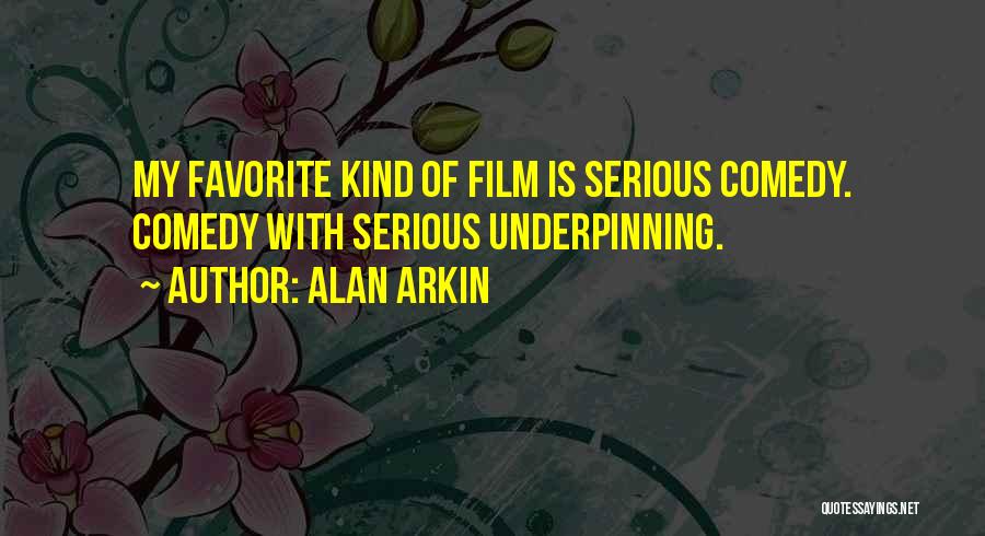 Alan Arkin Quotes: My Favorite Kind Of Film Is Serious Comedy. Comedy With Serious Underpinning.