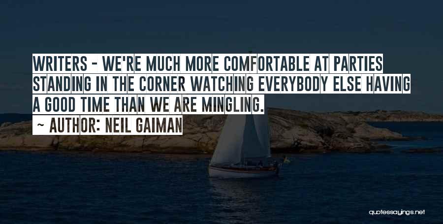 Neil Gaiman Quotes: Writers - We're Much More Comfortable At Parties Standing In The Corner Watching Everybody Else Having A Good Time Than