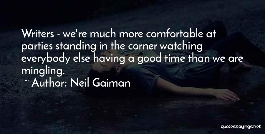 Neil Gaiman Quotes: Writers - We're Much More Comfortable At Parties Standing In The Corner Watching Everybody Else Having A Good Time Than