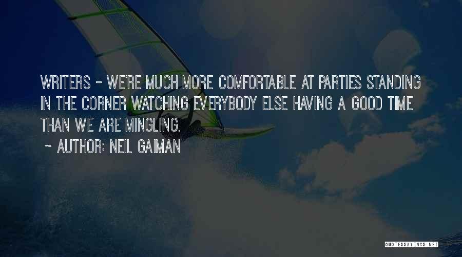 Neil Gaiman Quotes: Writers - We're Much More Comfortable At Parties Standing In The Corner Watching Everybody Else Having A Good Time Than