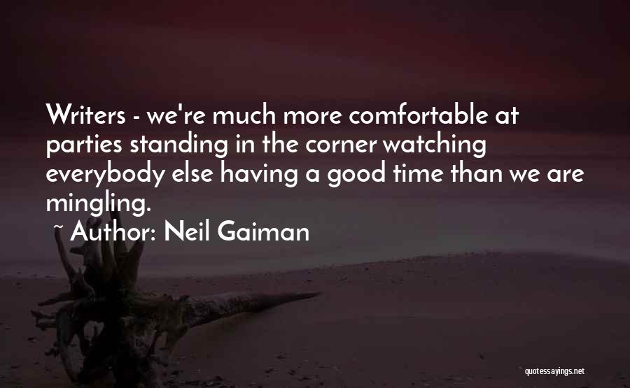 Neil Gaiman Quotes: Writers - We're Much More Comfortable At Parties Standing In The Corner Watching Everybody Else Having A Good Time Than