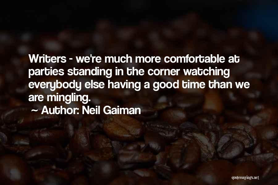 Neil Gaiman Quotes: Writers - We're Much More Comfortable At Parties Standing In The Corner Watching Everybody Else Having A Good Time Than
