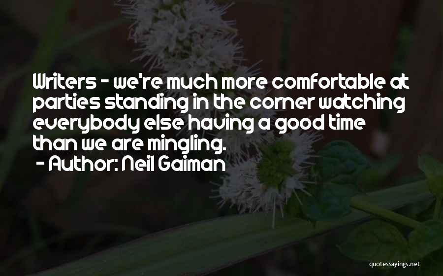 Neil Gaiman Quotes: Writers - We're Much More Comfortable At Parties Standing In The Corner Watching Everybody Else Having A Good Time Than