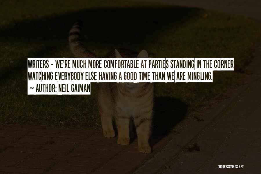 Neil Gaiman Quotes: Writers - We're Much More Comfortable At Parties Standing In The Corner Watching Everybody Else Having A Good Time Than