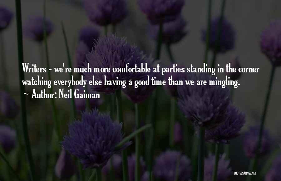 Neil Gaiman Quotes: Writers - We're Much More Comfortable At Parties Standing In The Corner Watching Everybody Else Having A Good Time Than