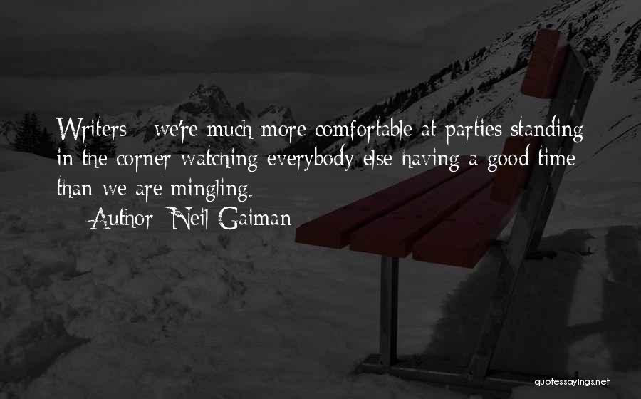 Neil Gaiman Quotes: Writers - We're Much More Comfortable At Parties Standing In The Corner Watching Everybody Else Having A Good Time Than