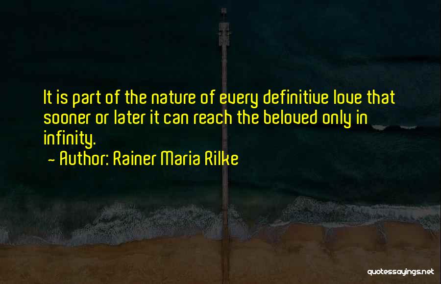 Rainer Maria Rilke Quotes: It Is Part Of The Nature Of Every Definitive Love That Sooner Or Later It Can Reach The Beloved Only