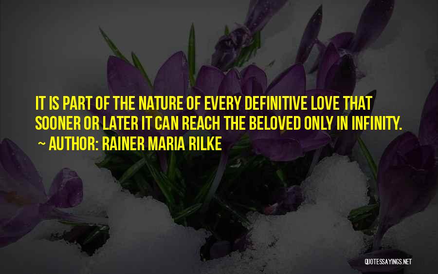 Rainer Maria Rilke Quotes: It Is Part Of The Nature Of Every Definitive Love That Sooner Or Later It Can Reach The Beloved Only