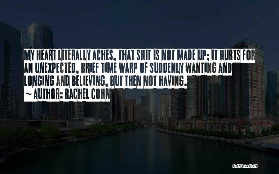 Rachel Cohn Quotes: My Heart Literally Aches, That Shit Is Not Made Up; It Hurts For An Unexpected, Brief Time Warp Of Suddenly