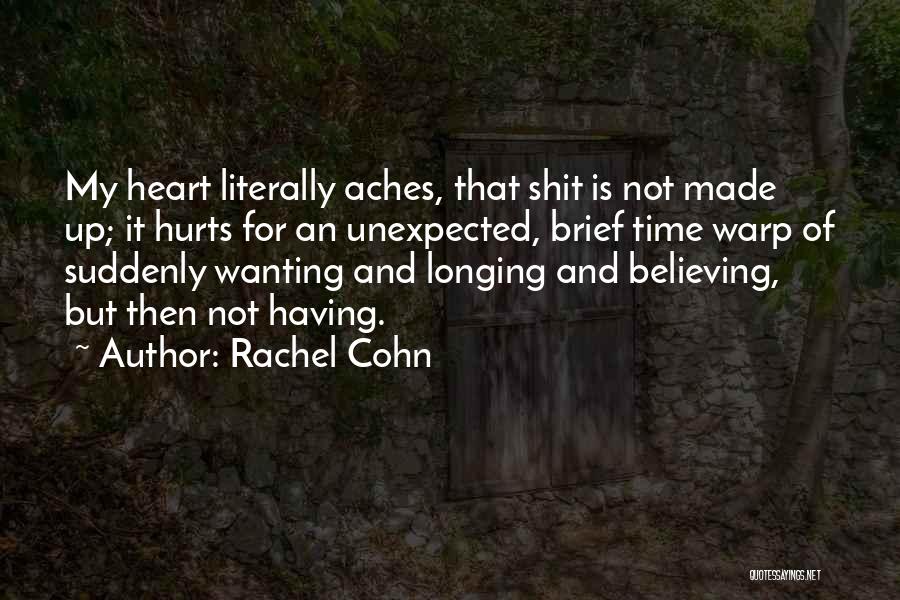 Rachel Cohn Quotes: My Heart Literally Aches, That Shit Is Not Made Up; It Hurts For An Unexpected, Brief Time Warp Of Suddenly
