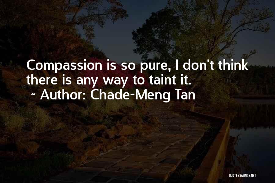 Chade-Meng Tan Quotes: Compassion Is So Pure, I Don't Think There Is Any Way To Taint It.