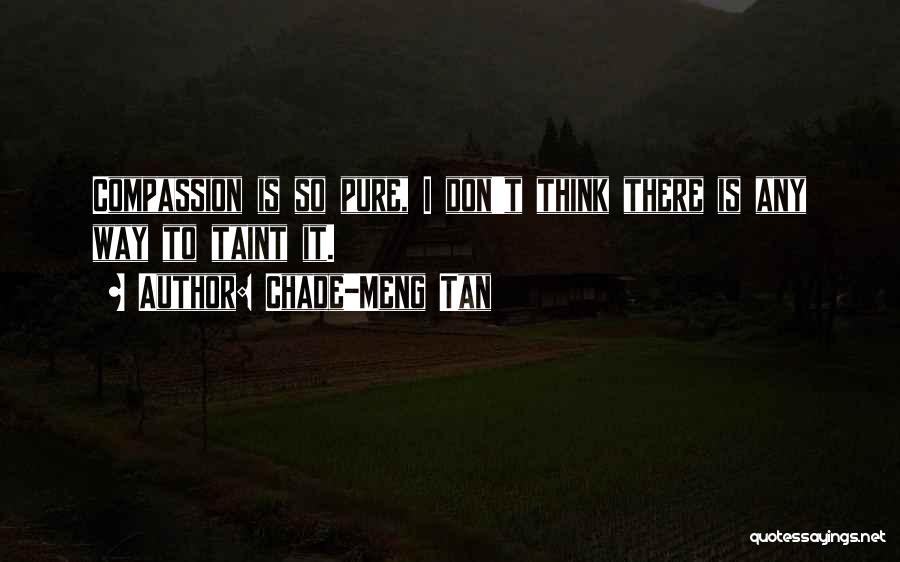 Chade-Meng Tan Quotes: Compassion Is So Pure, I Don't Think There Is Any Way To Taint It.