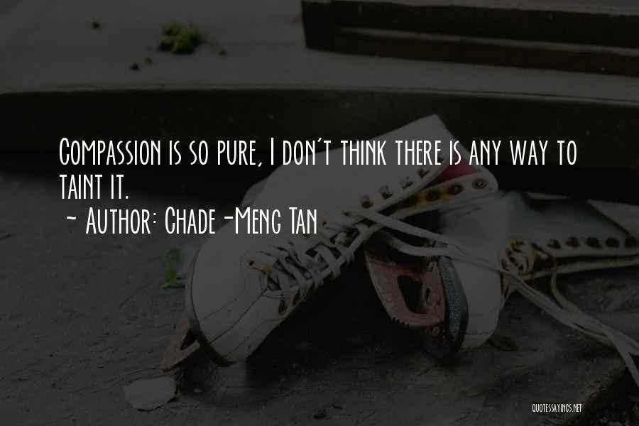 Chade-Meng Tan Quotes: Compassion Is So Pure, I Don't Think There Is Any Way To Taint It.