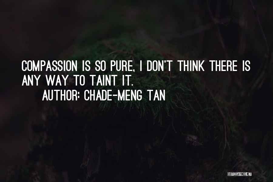 Chade-Meng Tan Quotes: Compassion Is So Pure, I Don't Think There Is Any Way To Taint It.