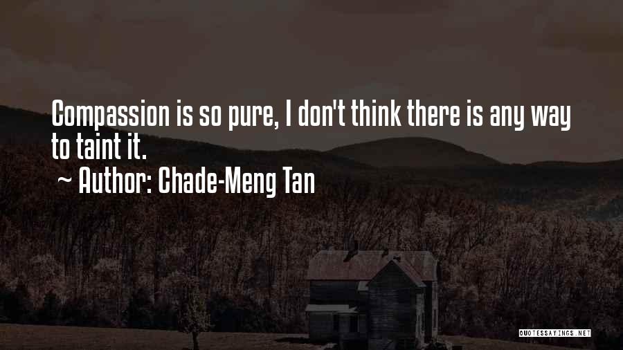 Chade-Meng Tan Quotes: Compassion Is So Pure, I Don't Think There Is Any Way To Taint It.