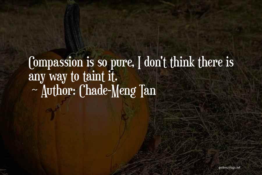 Chade-Meng Tan Quotes: Compassion Is So Pure, I Don't Think There Is Any Way To Taint It.