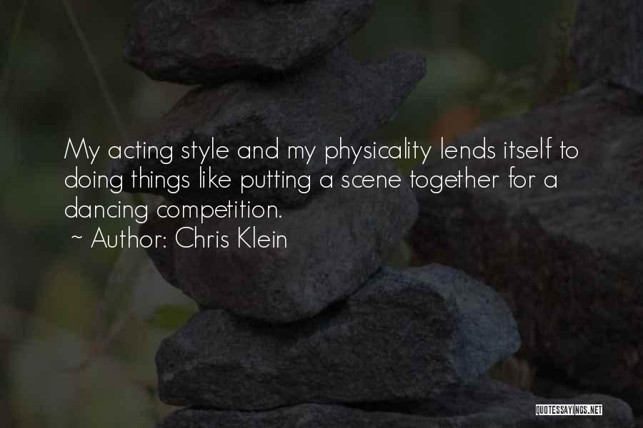 Chris Klein Quotes: My Acting Style And My Physicality Lends Itself To Doing Things Like Putting A Scene Together For A Dancing Competition.
