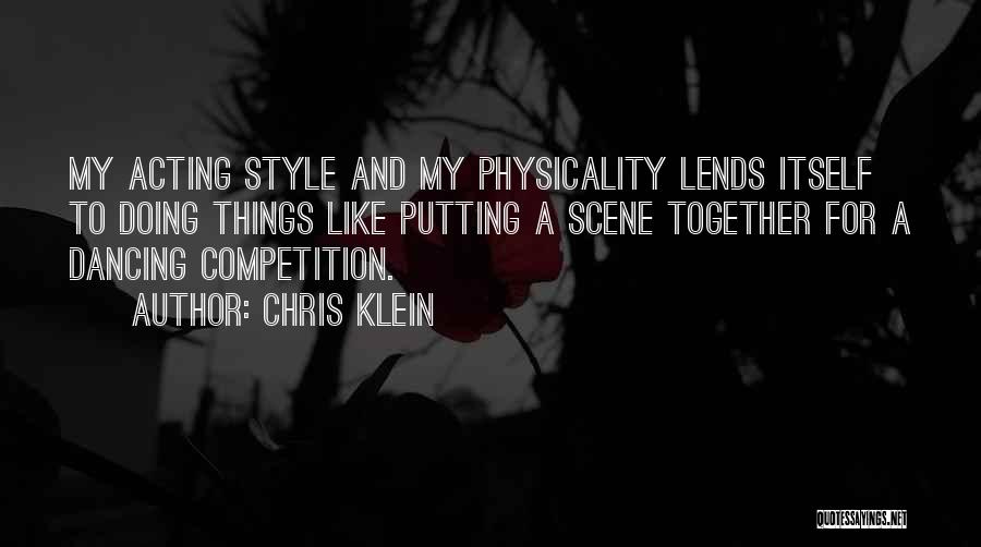 Chris Klein Quotes: My Acting Style And My Physicality Lends Itself To Doing Things Like Putting A Scene Together For A Dancing Competition.