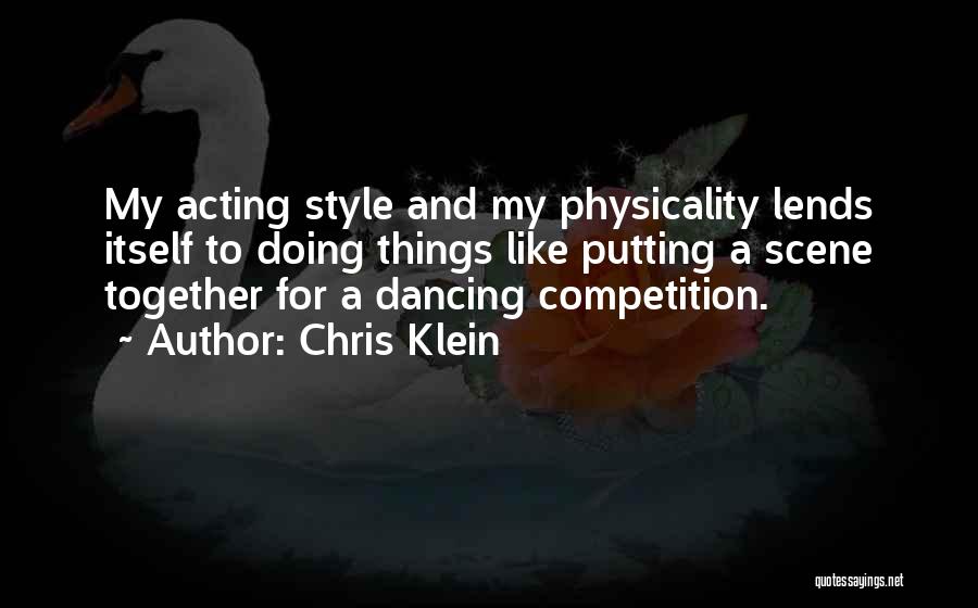 Chris Klein Quotes: My Acting Style And My Physicality Lends Itself To Doing Things Like Putting A Scene Together For A Dancing Competition.