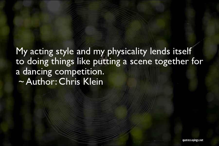 Chris Klein Quotes: My Acting Style And My Physicality Lends Itself To Doing Things Like Putting A Scene Together For A Dancing Competition.