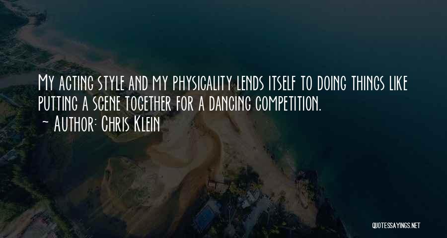 Chris Klein Quotes: My Acting Style And My Physicality Lends Itself To Doing Things Like Putting A Scene Together For A Dancing Competition.