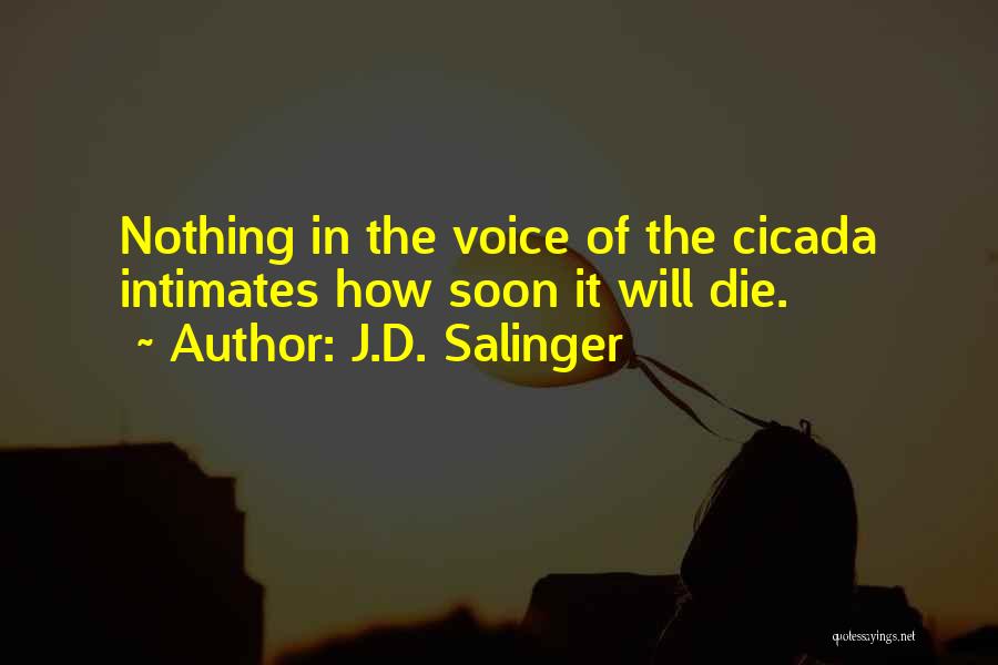 J.D. Salinger Quotes: Nothing In The Voice Of The Cicada Intimates How Soon It Will Die.