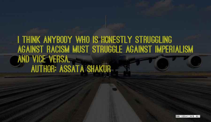 Assata Shakur Quotes: I Think Anybody Who Is Honestly Struggling Against Racism Must Struggle Against Imperialism And Vice Versa.