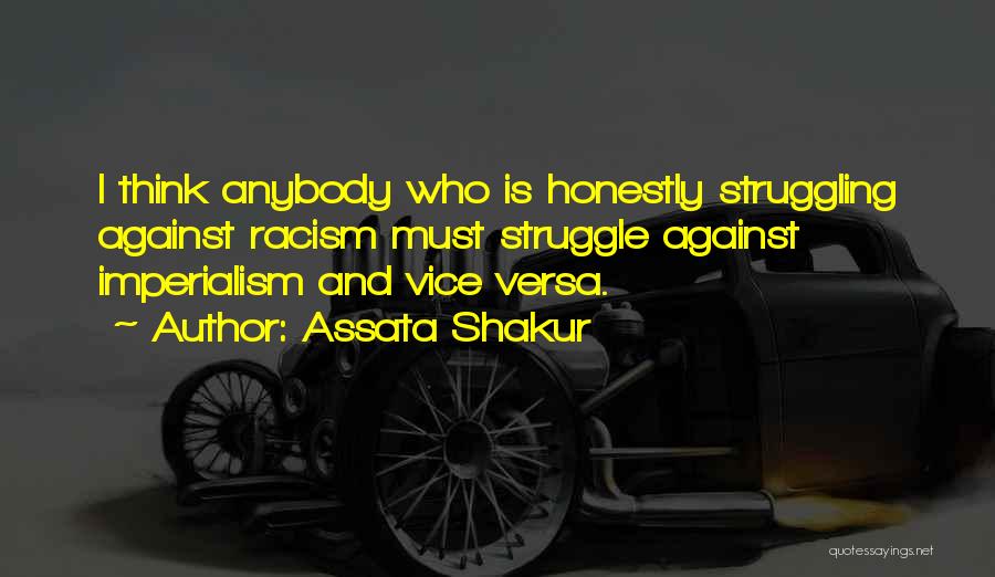 Assata Shakur Quotes: I Think Anybody Who Is Honestly Struggling Against Racism Must Struggle Against Imperialism And Vice Versa.