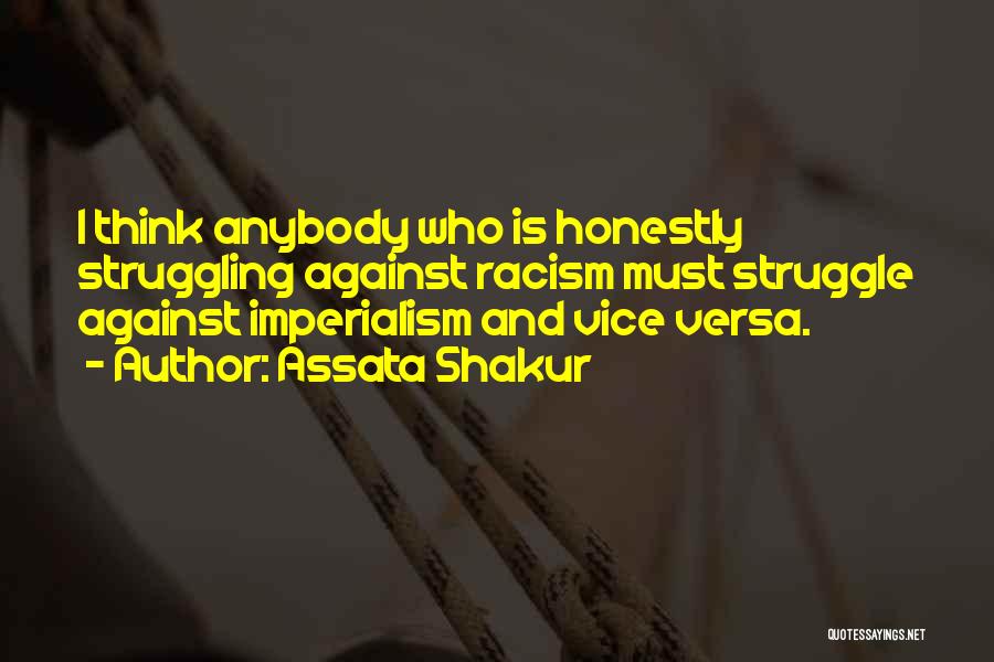 Assata Shakur Quotes: I Think Anybody Who Is Honestly Struggling Against Racism Must Struggle Against Imperialism And Vice Versa.