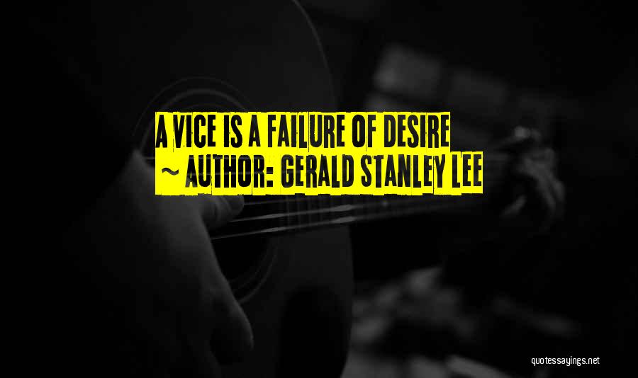 Gerald Stanley Lee Quotes: A Vice Is A Failure Of Desire