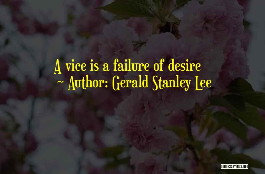 Gerald Stanley Lee Quotes: A Vice Is A Failure Of Desire