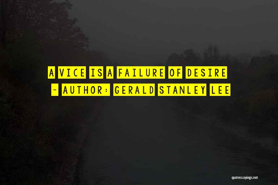 Gerald Stanley Lee Quotes: A Vice Is A Failure Of Desire