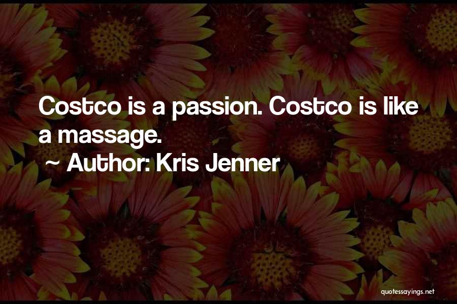 Kris Jenner Quotes: Costco Is A Passion. Costco Is Like A Massage.