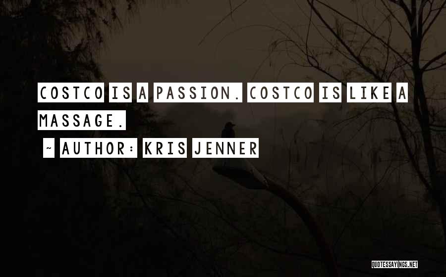 Kris Jenner Quotes: Costco Is A Passion. Costco Is Like A Massage.