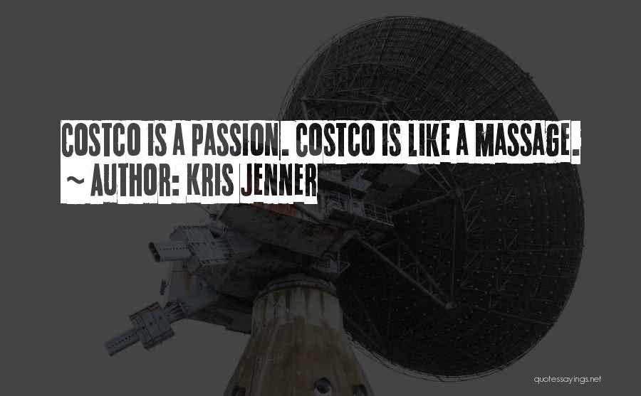 Kris Jenner Quotes: Costco Is A Passion. Costco Is Like A Massage.