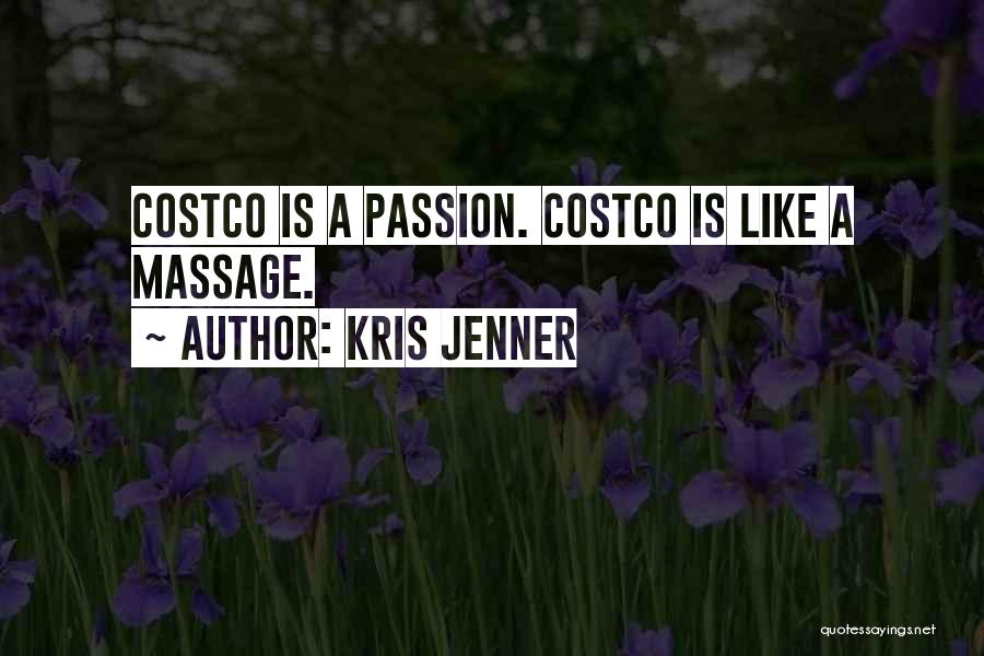 Kris Jenner Quotes: Costco Is A Passion. Costco Is Like A Massage.