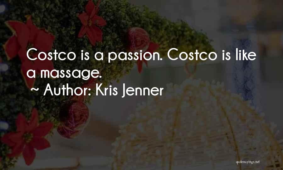 Kris Jenner Quotes: Costco Is A Passion. Costco Is Like A Massage.