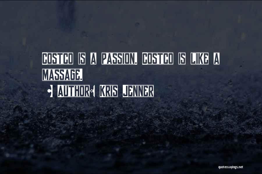 Kris Jenner Quotes: Costco Is A Passion. Costco Is Like A Massage.