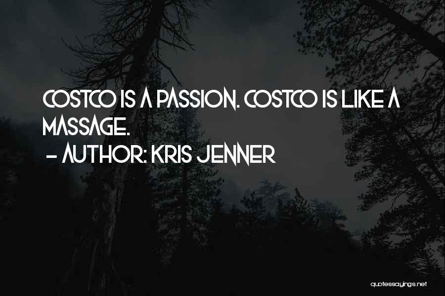 Kris Jenner Quotes: Costco Is A Passion. Costco Is Like A Massage.