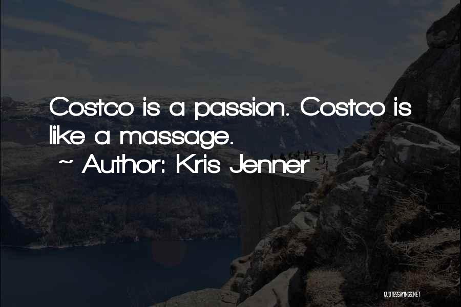 Kris Jenner Quotes: Costco Is A Passion. Costco Is Like A Massage.