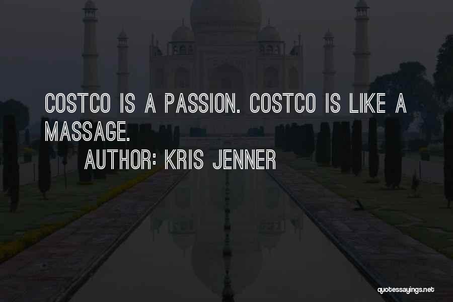 Kris Jenner Quotes: Costco Is A Passion. Costco Is Like A Massage.