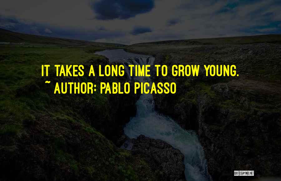 Pablo Picasso Quotes: It Takes A Long Time To Grow Young.