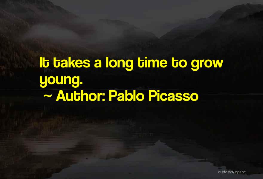 Pablo Picasso Quotes: It Takes A Long Time To Grow Young.