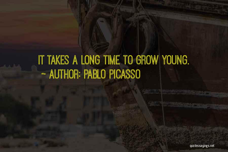 Pablo Picasso Quotes: It Takes A Long Time To Grow Young.